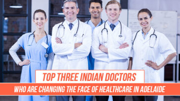Top Three Indian Doctors Who Are Changing the Face Of Healthcare In Adelaide