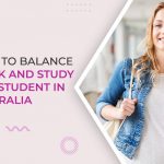 How to Balance Work and Study as a Student in Australia