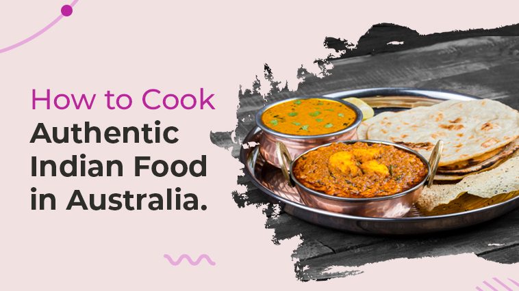 How to Cook Authentic Indian food in Australia