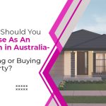 What Should You Choose As An Indian in Australia Renting or Buying Property