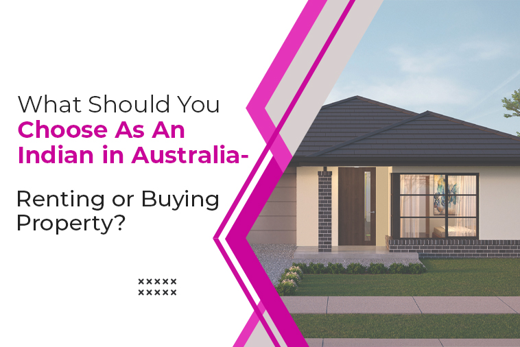 What Should You Choose As An Indian in Australia Renting or Buying Property